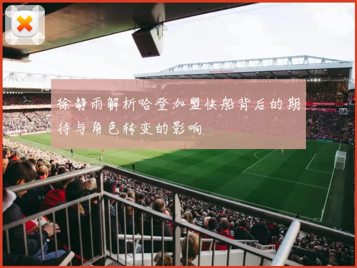 徐静雨解析哈登加盟快船背后的期待与角色转变的影响