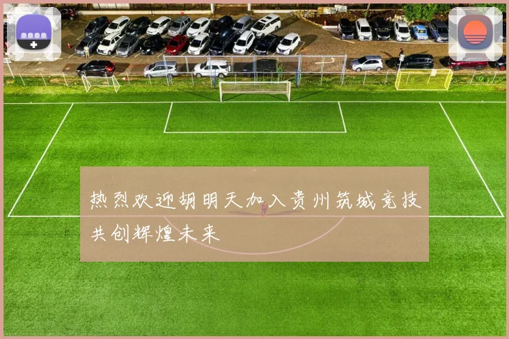热烈欢迎胡明天加入贵州筑城竞技共创辉煌未来